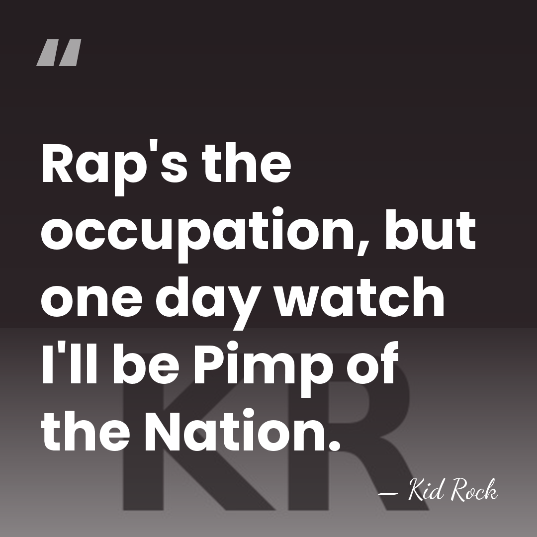 Rap's the occupation, but one day watch I'll be Pimp of the&hellip; - Kid Rock