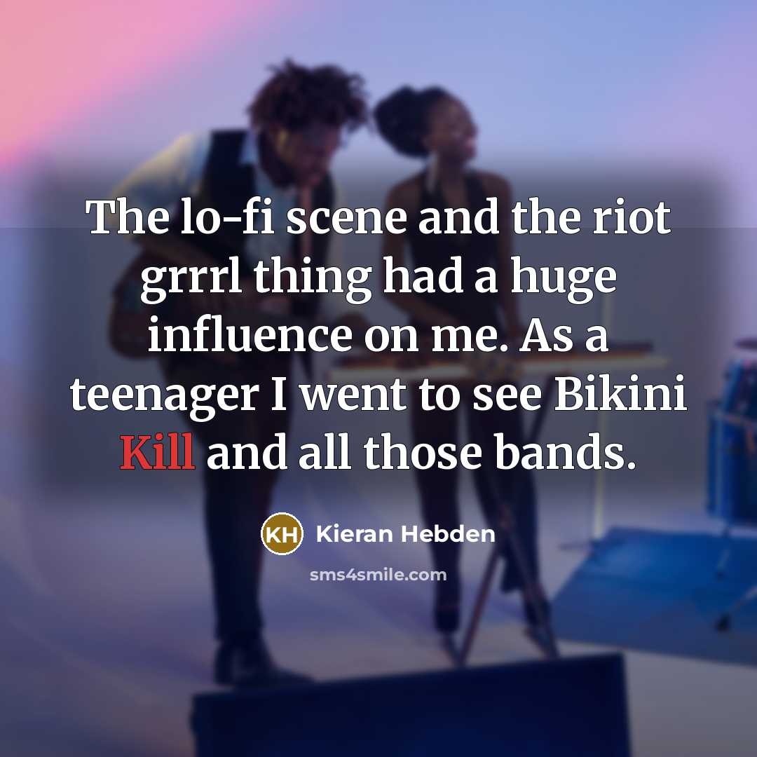 “The lo-fi scene and the riot grrrl thing had a…” quote by Kieran Hebden