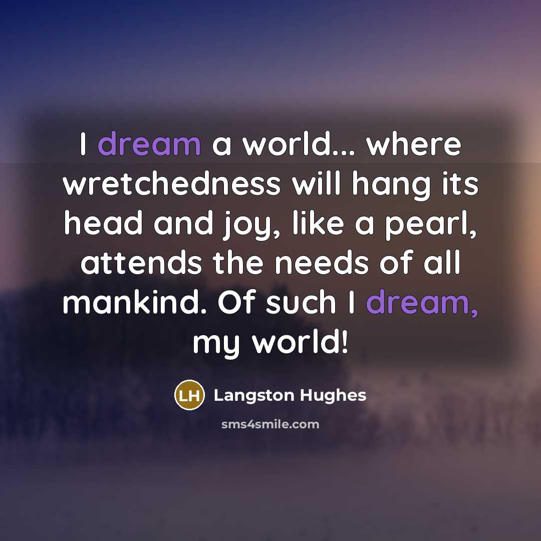 “I dream a world... where wretchedness will hang its head…” quote by Langston Hughes