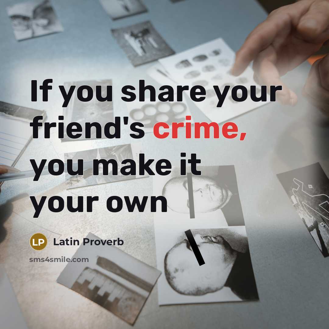 “If you share your friend's crime, you make it your…” quote by Latin Proverb