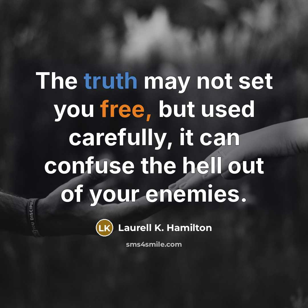 “The truth may not set you free, but used carefully, it can confuse the hell out of your enemies.” quote by Laurell K. Hamilton