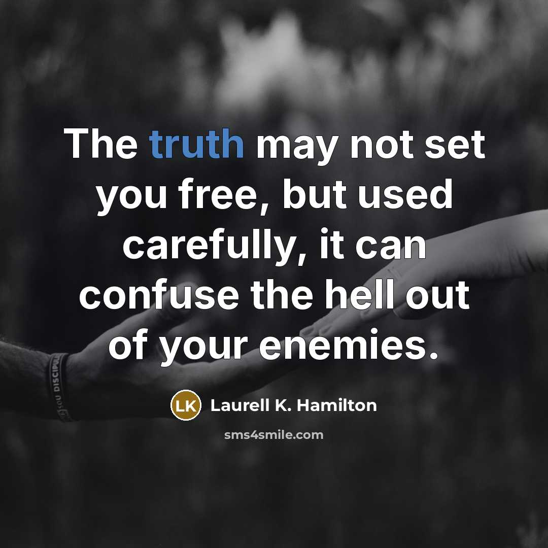 “The truth may not set you free, but used carefully,…” quote by Laurell K. Hamilton