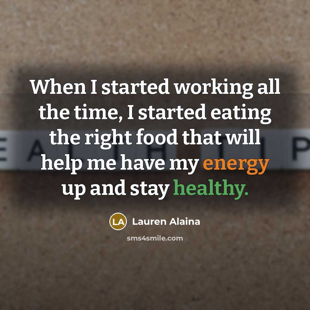 “When I started working all the time, I started eating the right food that will help me have my energy up and stay healthy.” quote by Lauren Alaina