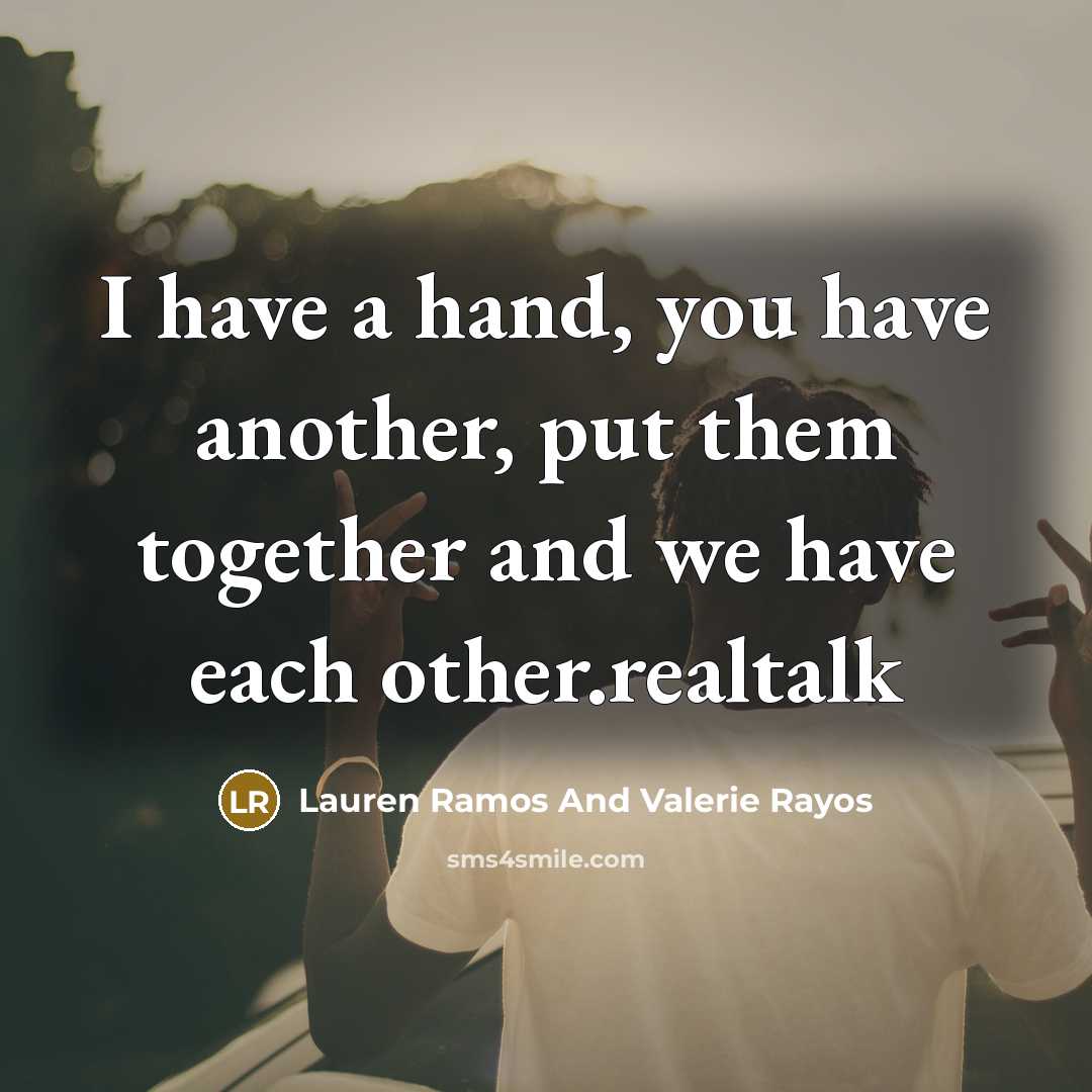 “I have a hand, you have another, put them together…” quote by Lauren Ramos And Valerie Rayos