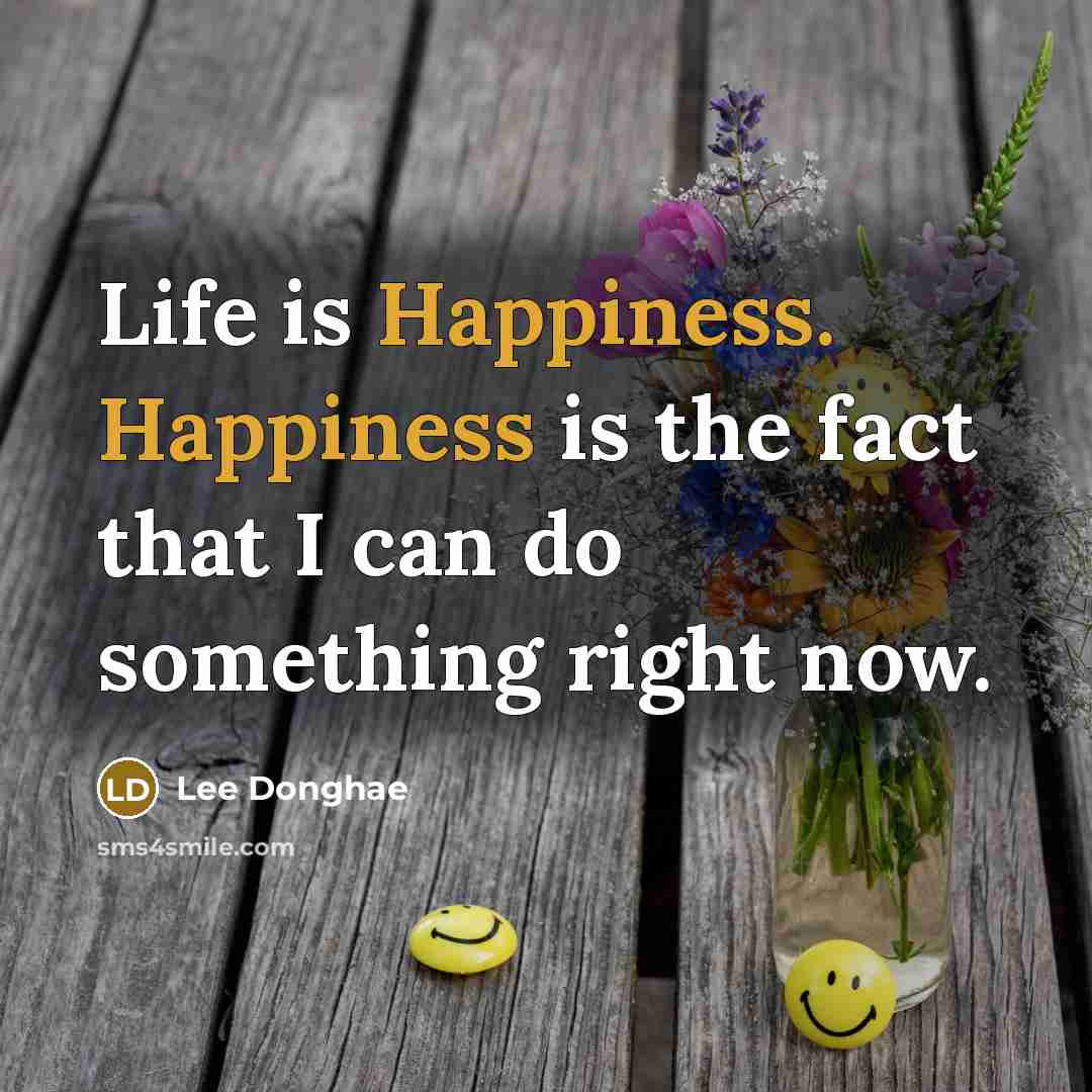 “Life is Happiness. Happiness is the fact that I can…” quote by Lee Donghae