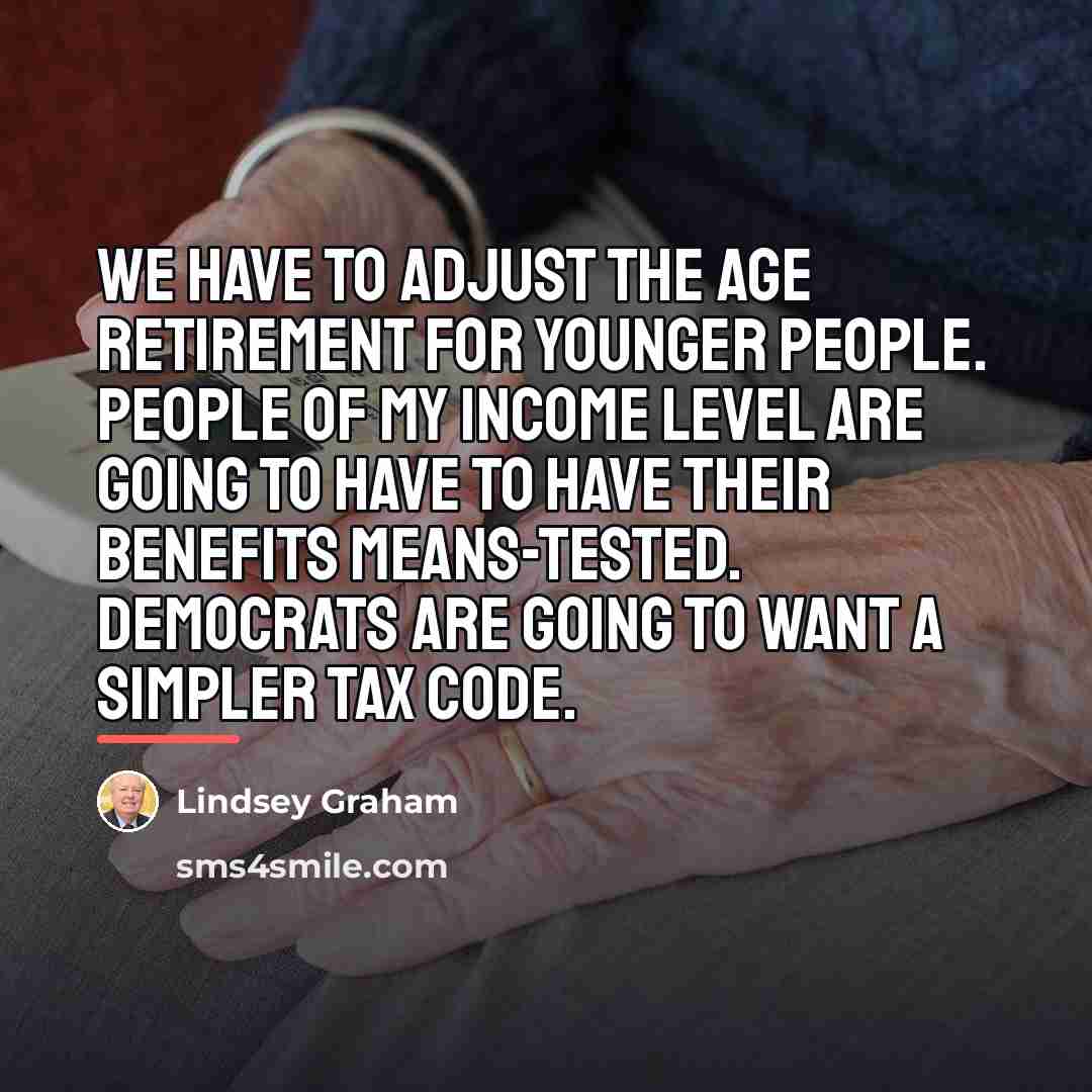 “We have to adjust the age retirement for younger people.…” quote by Lindsey Graham