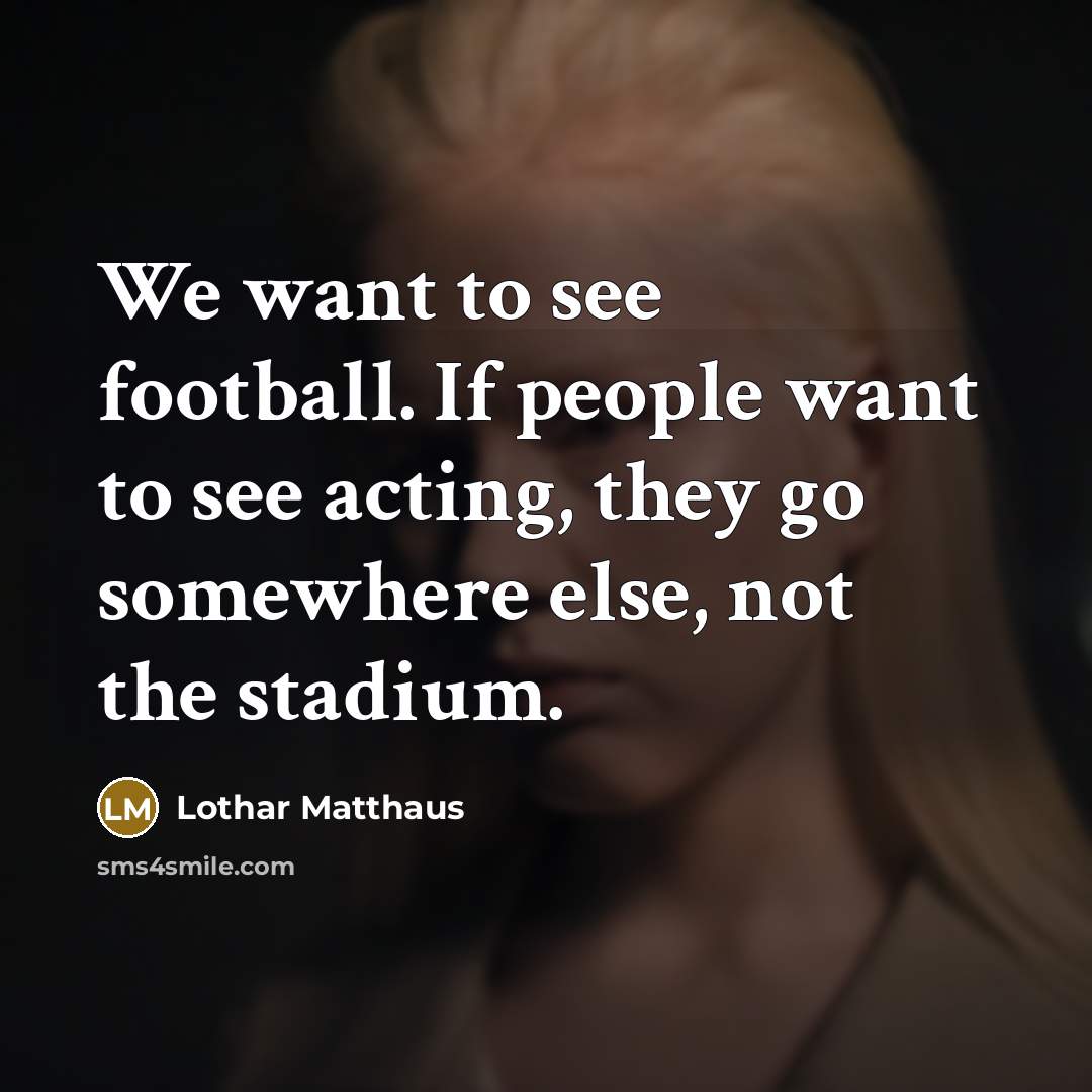 “We want to see football. If people want to see…” quote by Lothar Matthaus