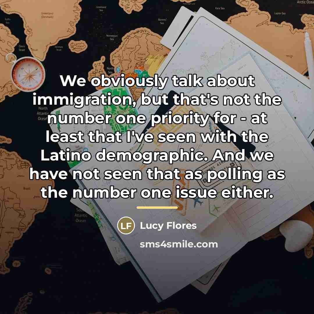 “We obviously talk about immigration, but that's not the number…” quote by Lucy Flores