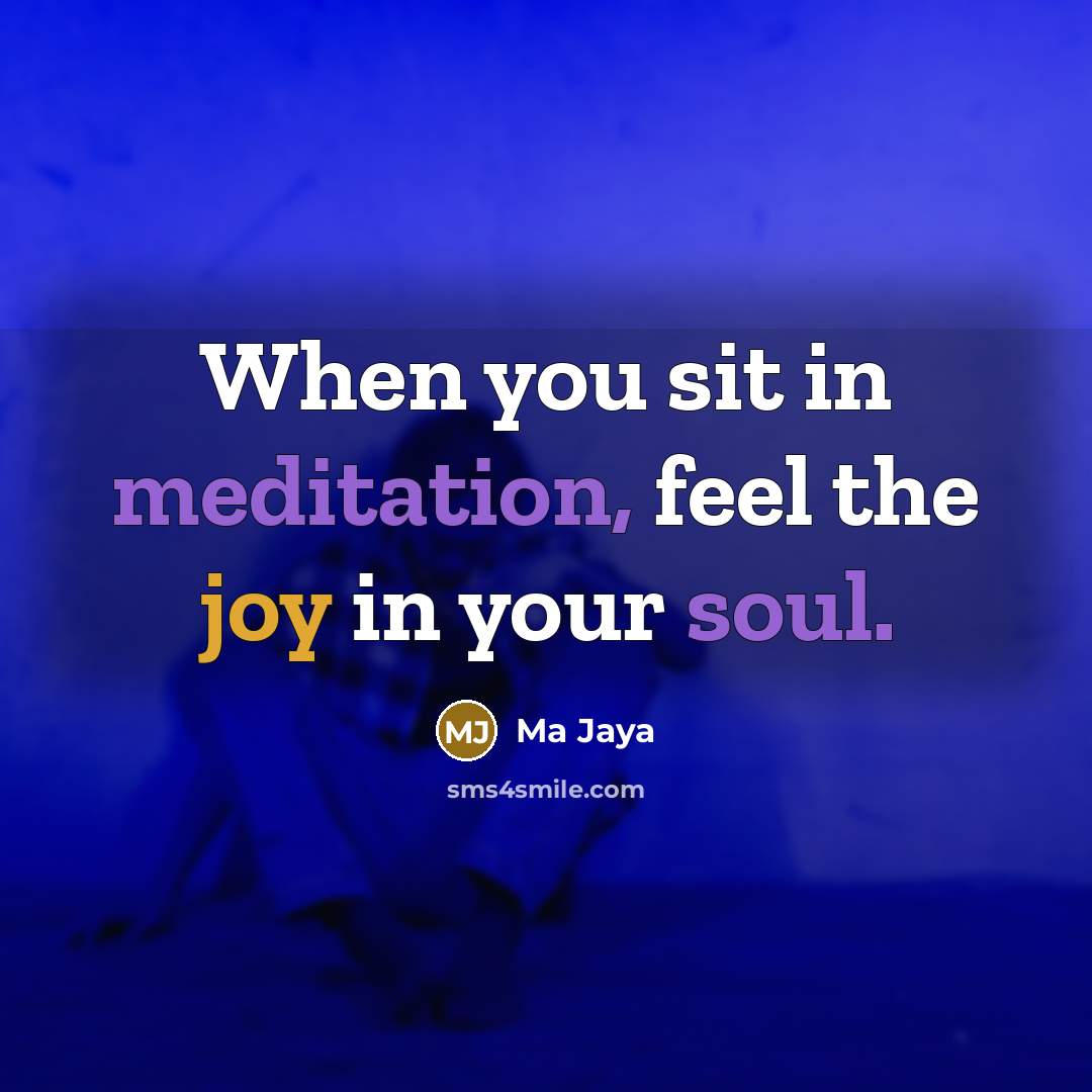 “When you sit in meditation, feel the joy in your soul.” quote by Ma Jaya