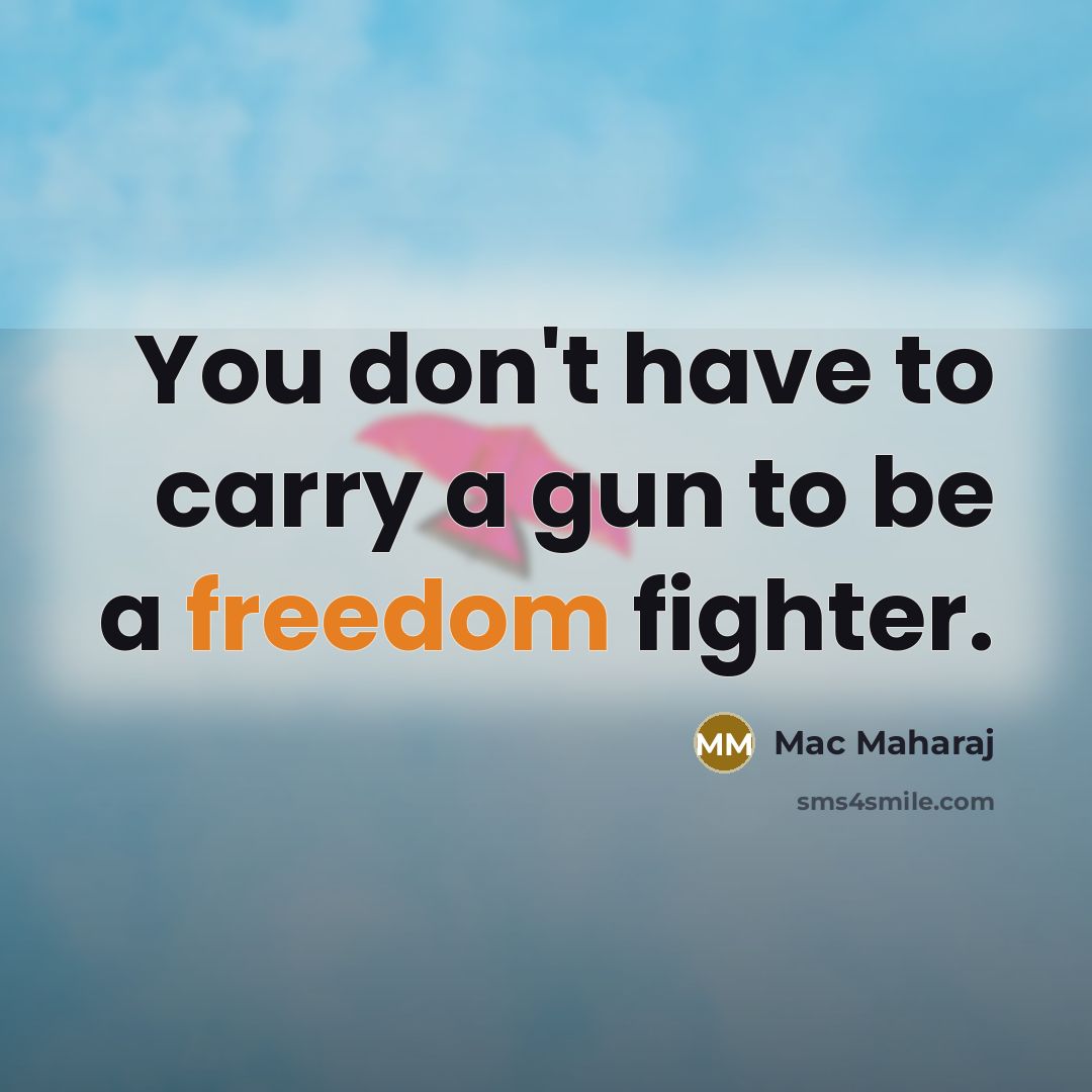 “You don't have to carry a gun to be a freedom fighter.” quote by Mac Maharaj