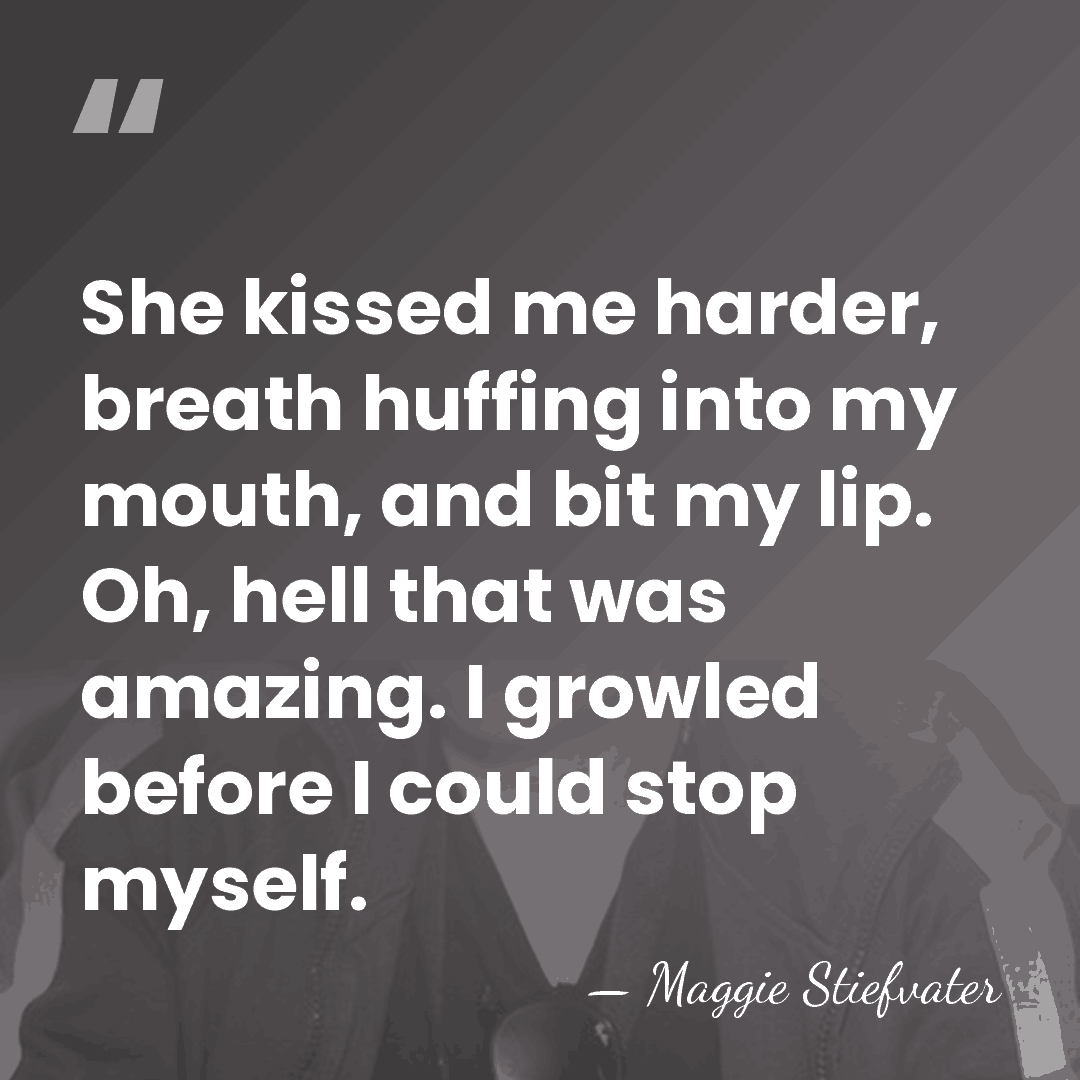 She kissed me harder, breath huffing into my mouth, and bit my&hellip; - Maggie Stiefvater