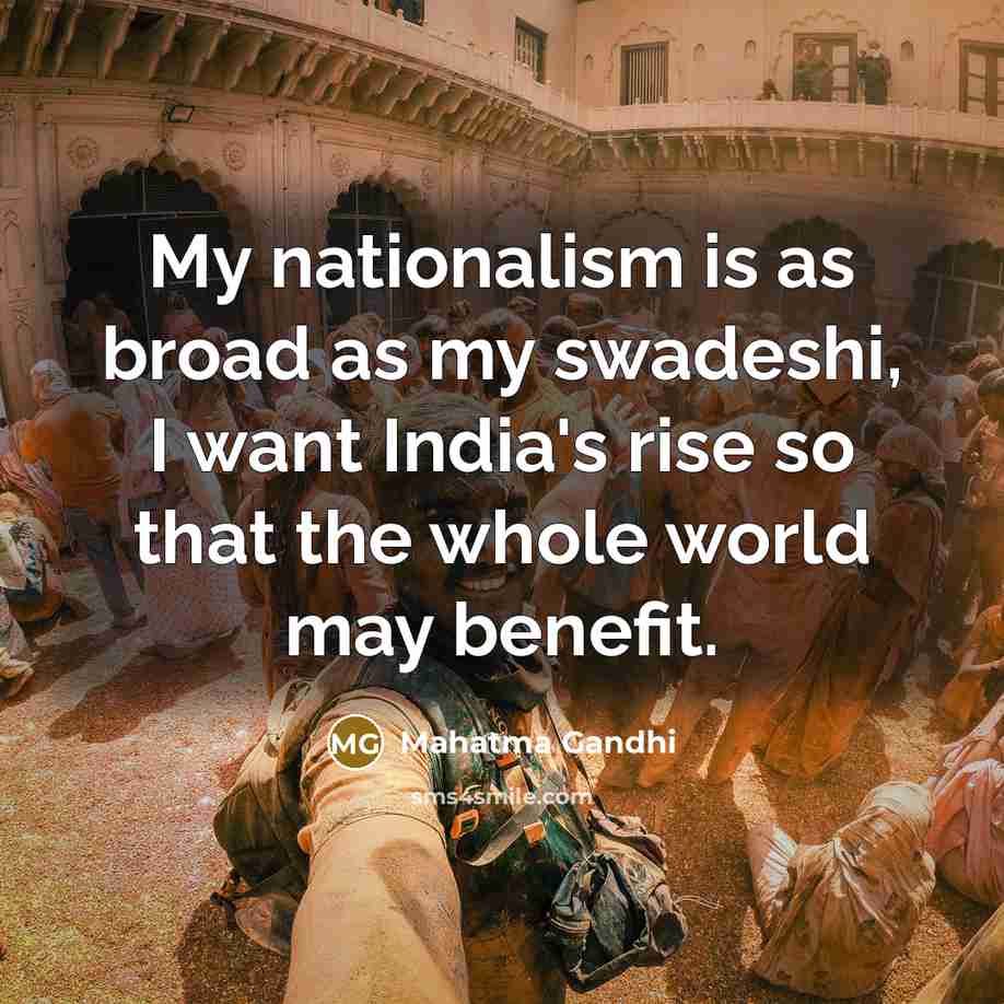 “My nationalism is as broad as my swadeshi, I want…” quote by Mahatma Gandhi