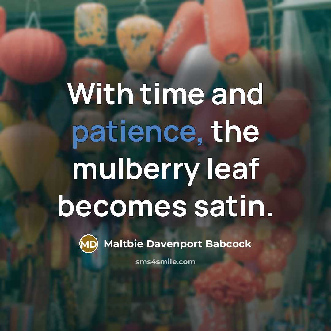 “With time and patience, the mulberry leaf becomes satin.…” quote by Maltbie Davenport Babcock