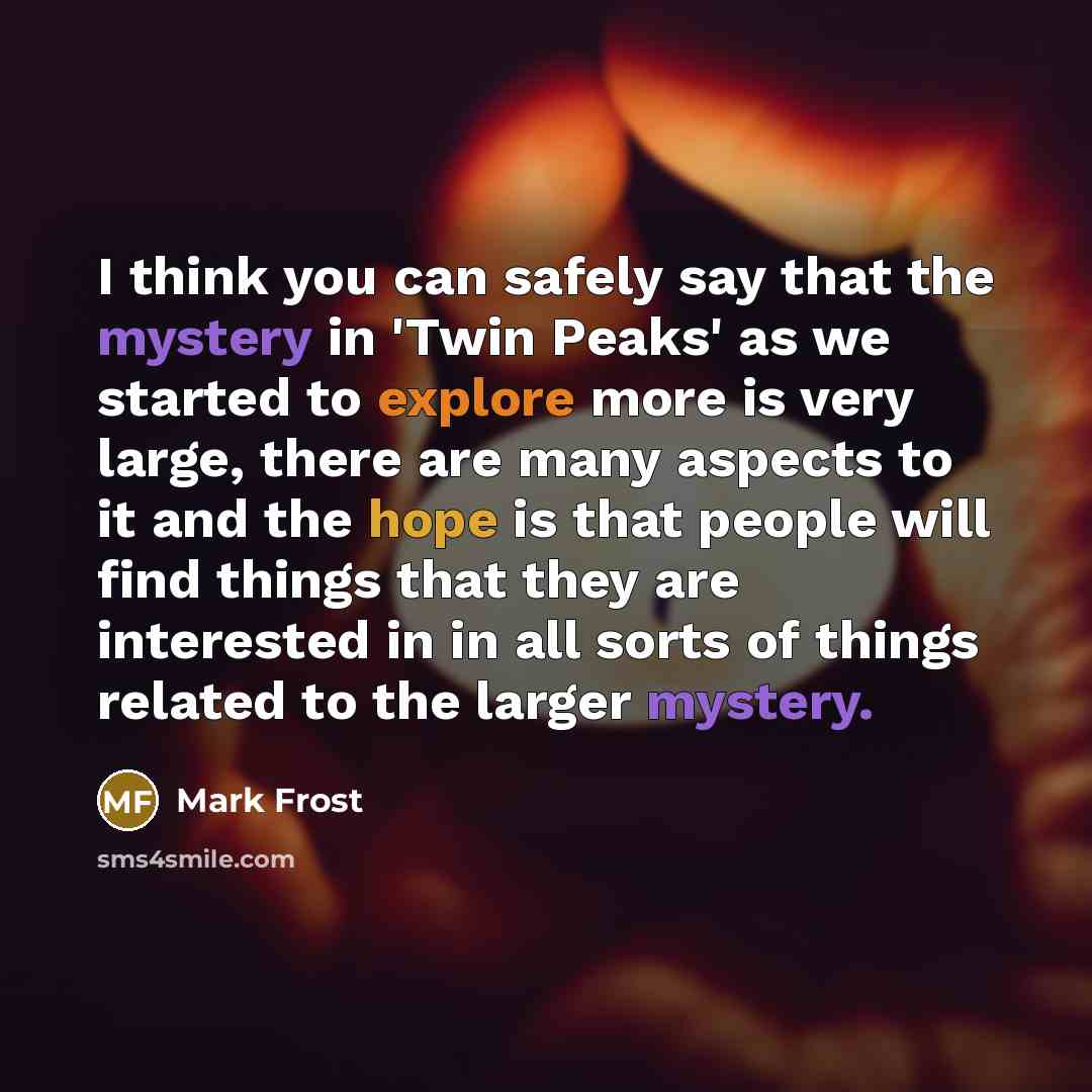 “I think you can safely say that the mystery in…” quote by Mark Frost