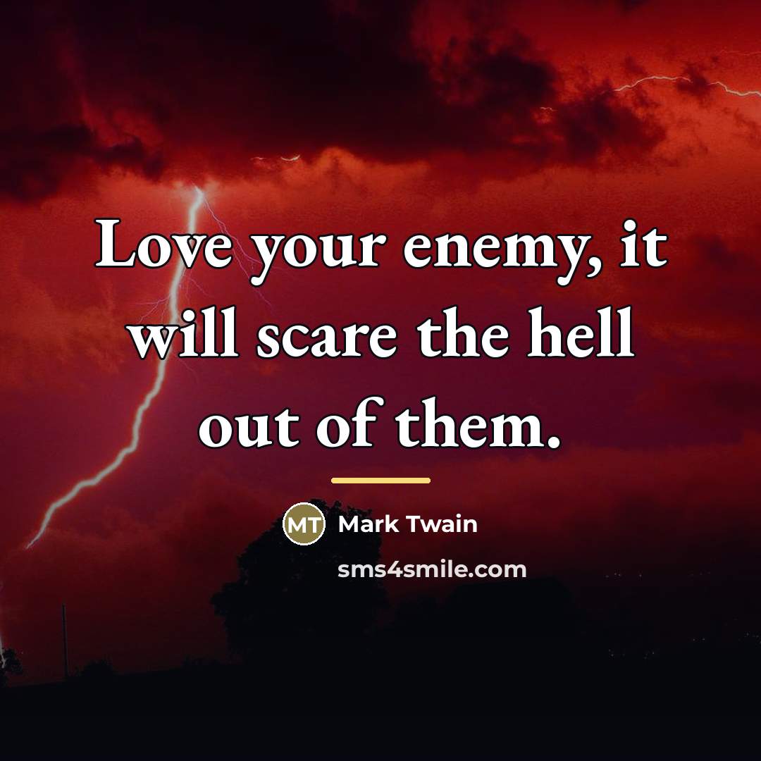 “Love your enemy, it will scare the hell out of…” quote by Mark Twain
