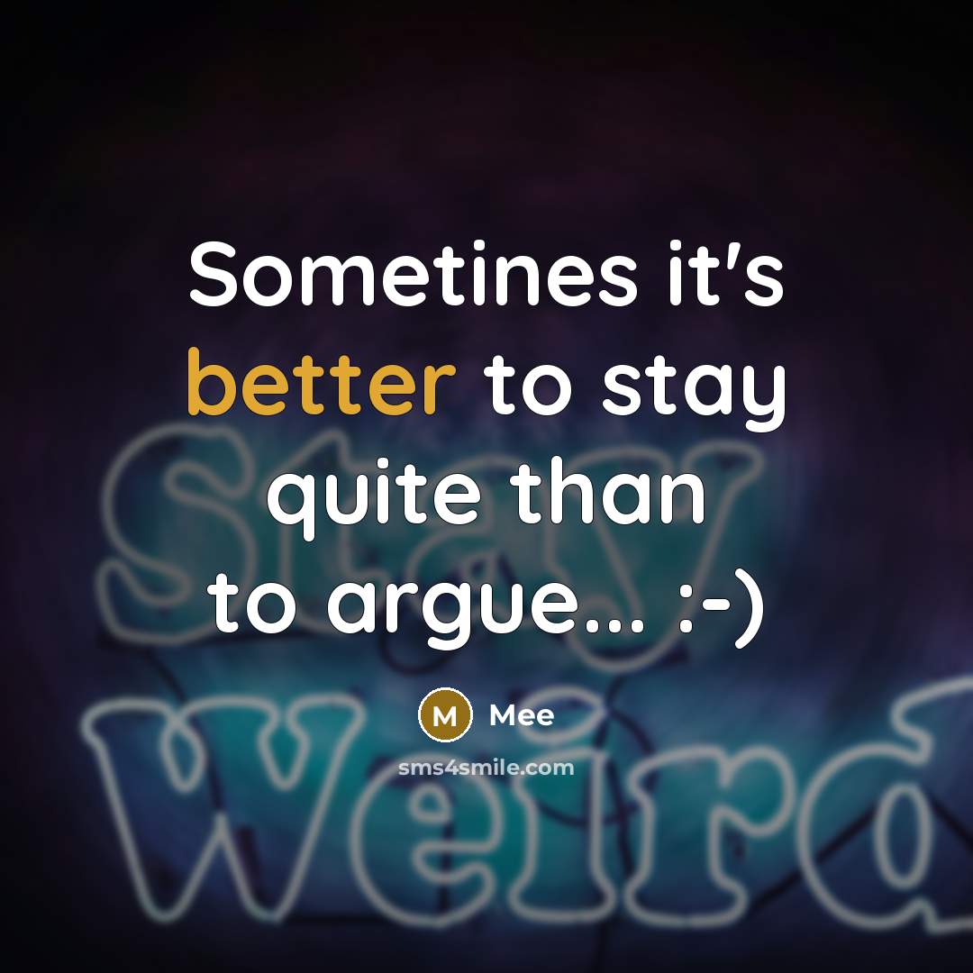 “Sometines it's better to stay quite than to argue... :-)” quote by Mee