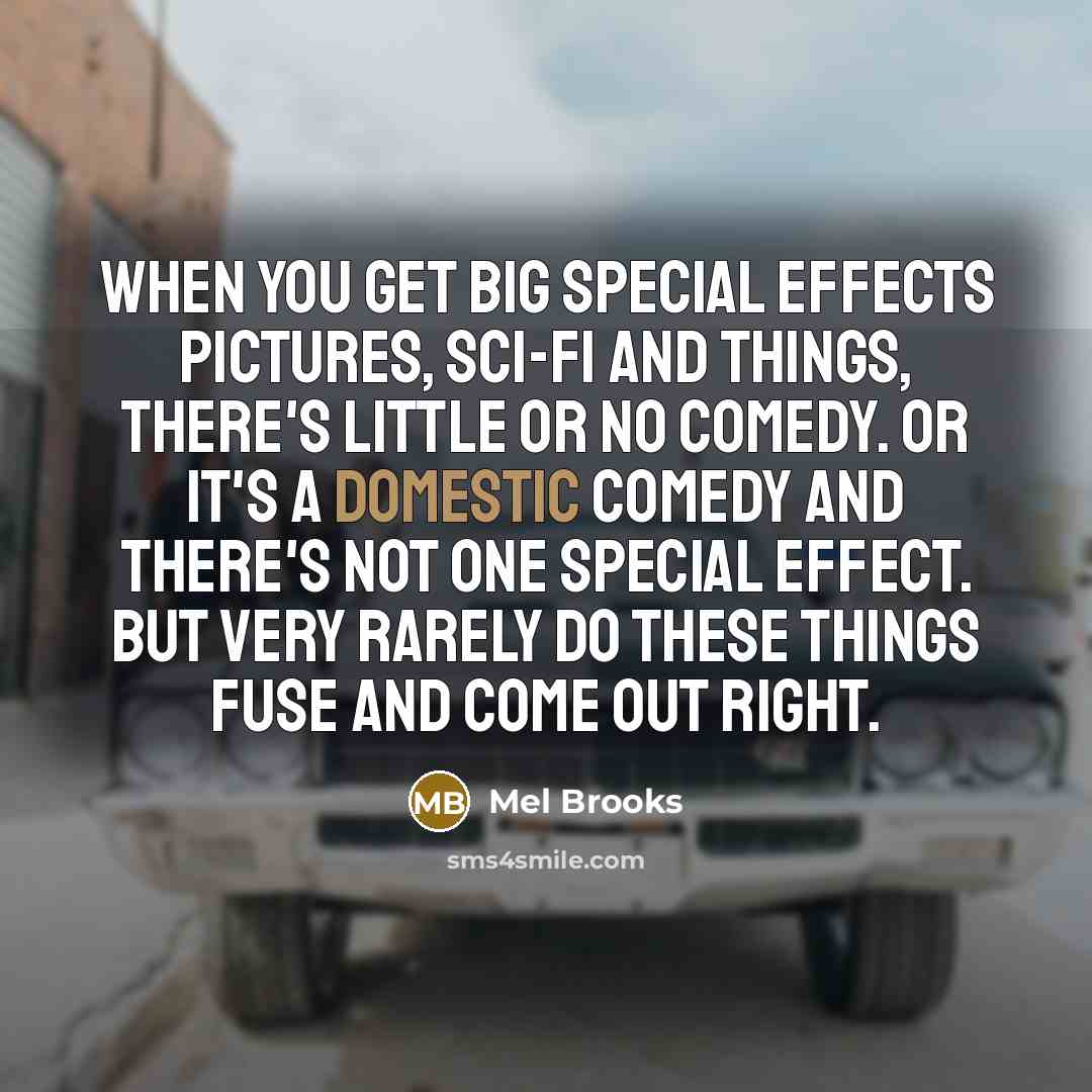 “When you get big special effects pictures, sci-fi and things,…” quote by Mel Brooks
