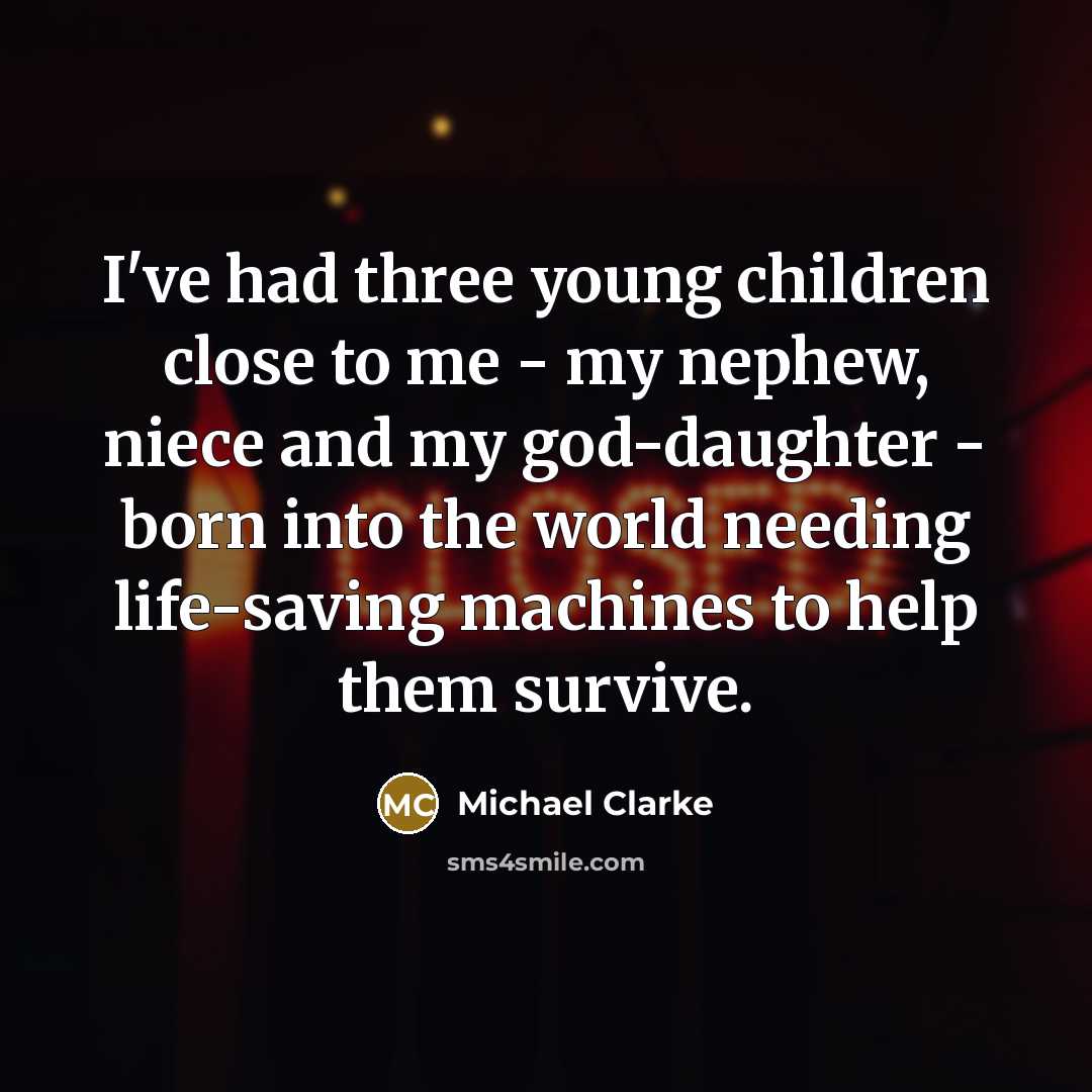 “I've had three young children close to me - my…” quote by Michael Clarke