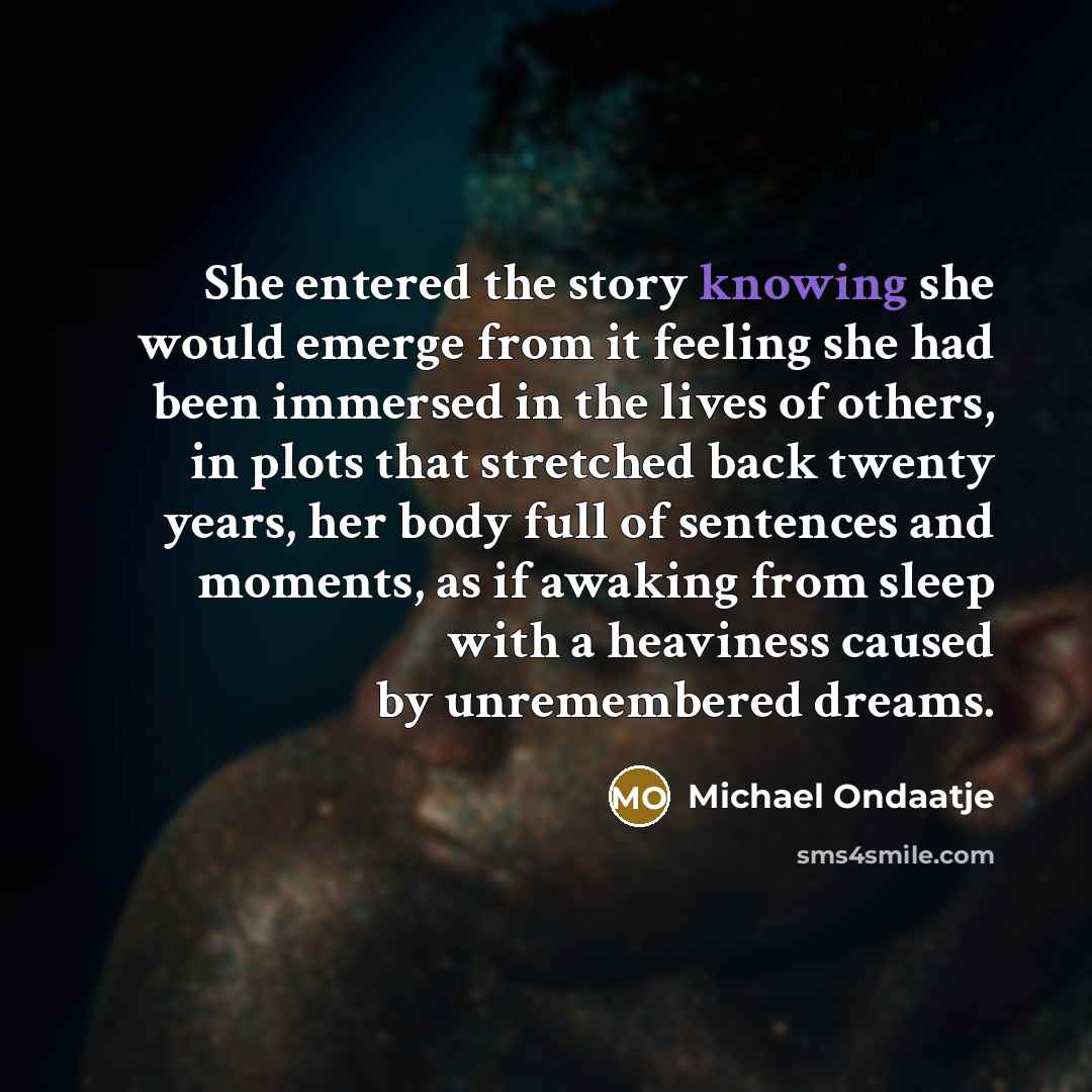 “She entered the story knowing she would emerge from it…” quote by Michael Ondaatje