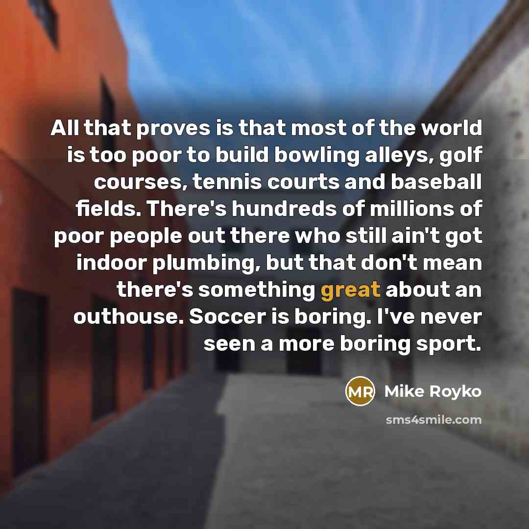 “All that proves is that most of the world is…” quote by Mike Royko