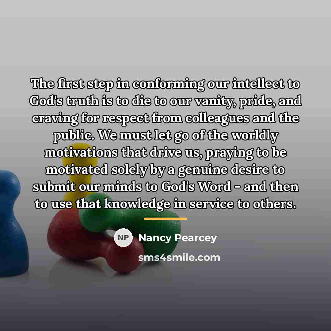 “The first step in conforming our intellect to God's truth…” quote by Nancy Pearcey