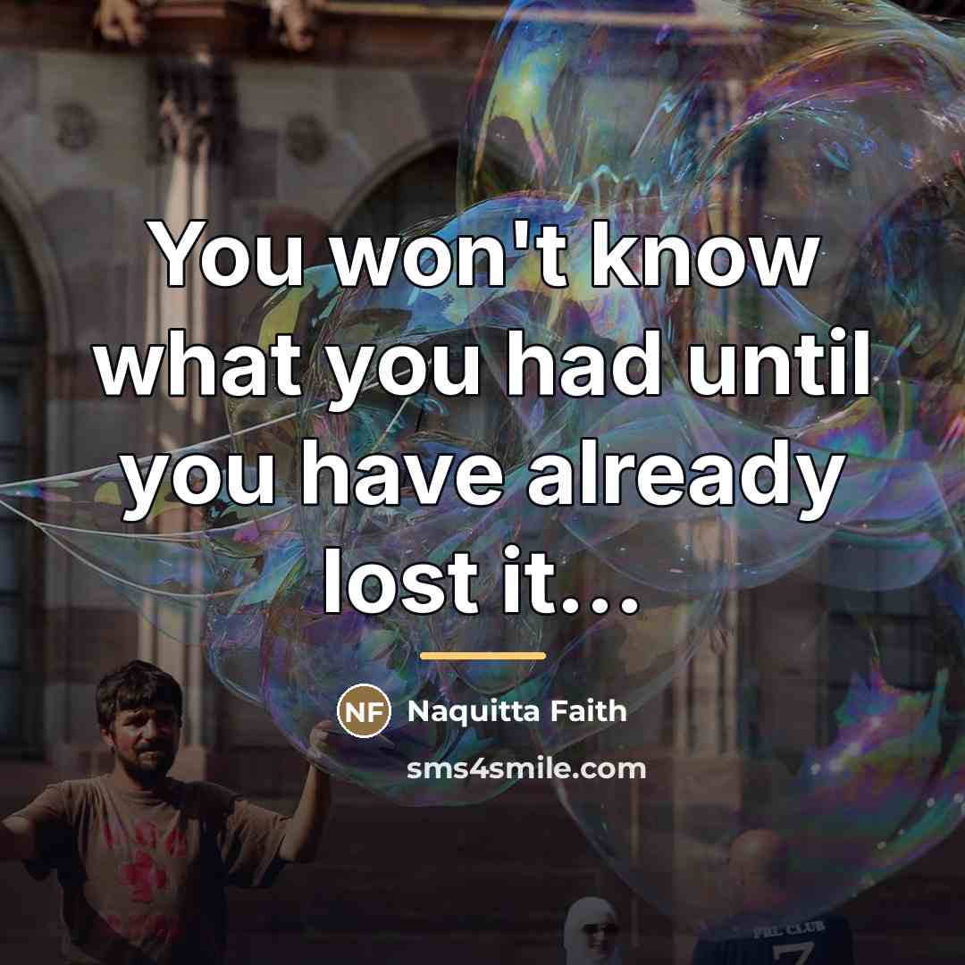 “You won't know what you had until you have already…” quote by Naquitta Faith
