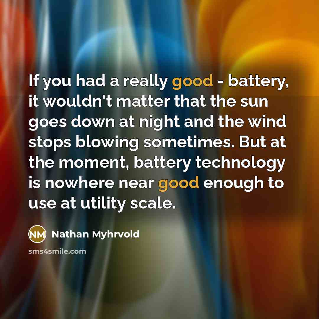 “If you had a really good - battery, it wouldn't…” quote by Nathan Myhrvold