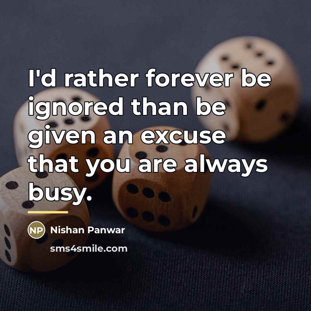“I'd rather forever be ignored than be given an excuse…” quote by Nishan Panwar
