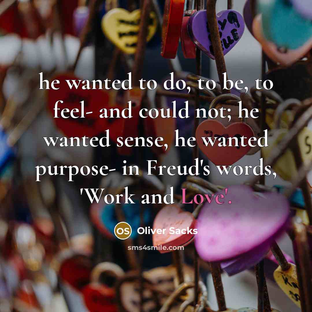 “he wanted to do, to be, to feel- and could…” quote by Oliver Sacks