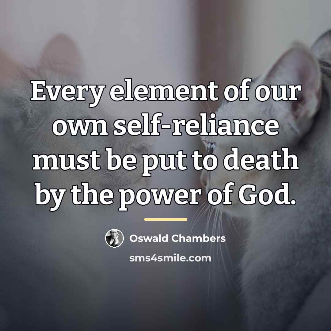 “Every element of our own self-reliance must be put to…” quote by Oswald Chambers