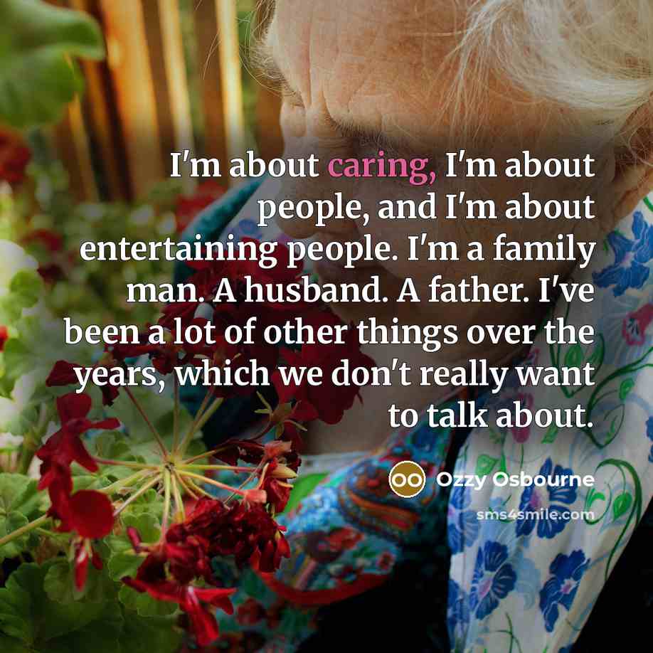 “I'm about caring, I'm about people, and I'm about entertaining…” quote by Ozzy Osbourne