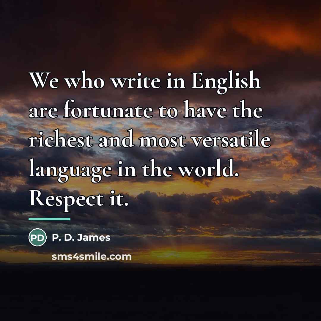 “We who write in English are fortunate to have the…” quote by P. D. James