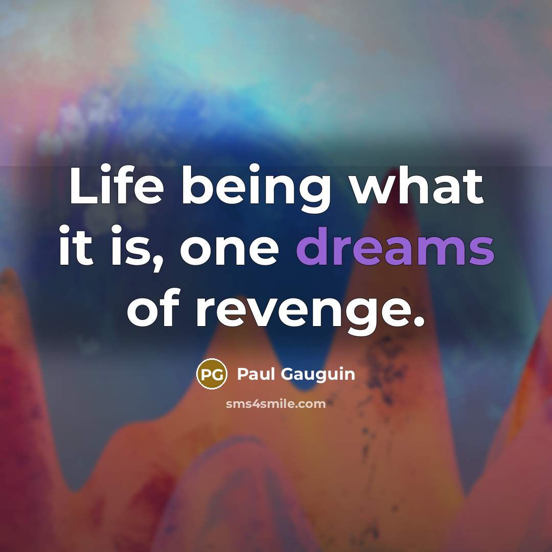 “Life being what it is, one dreams of revenge.” quote by Paul Gauguin