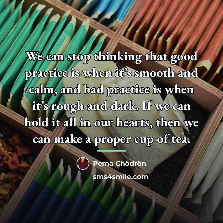 “We can stop thinking that good practice is when it’s…” quote by Pema Chodron