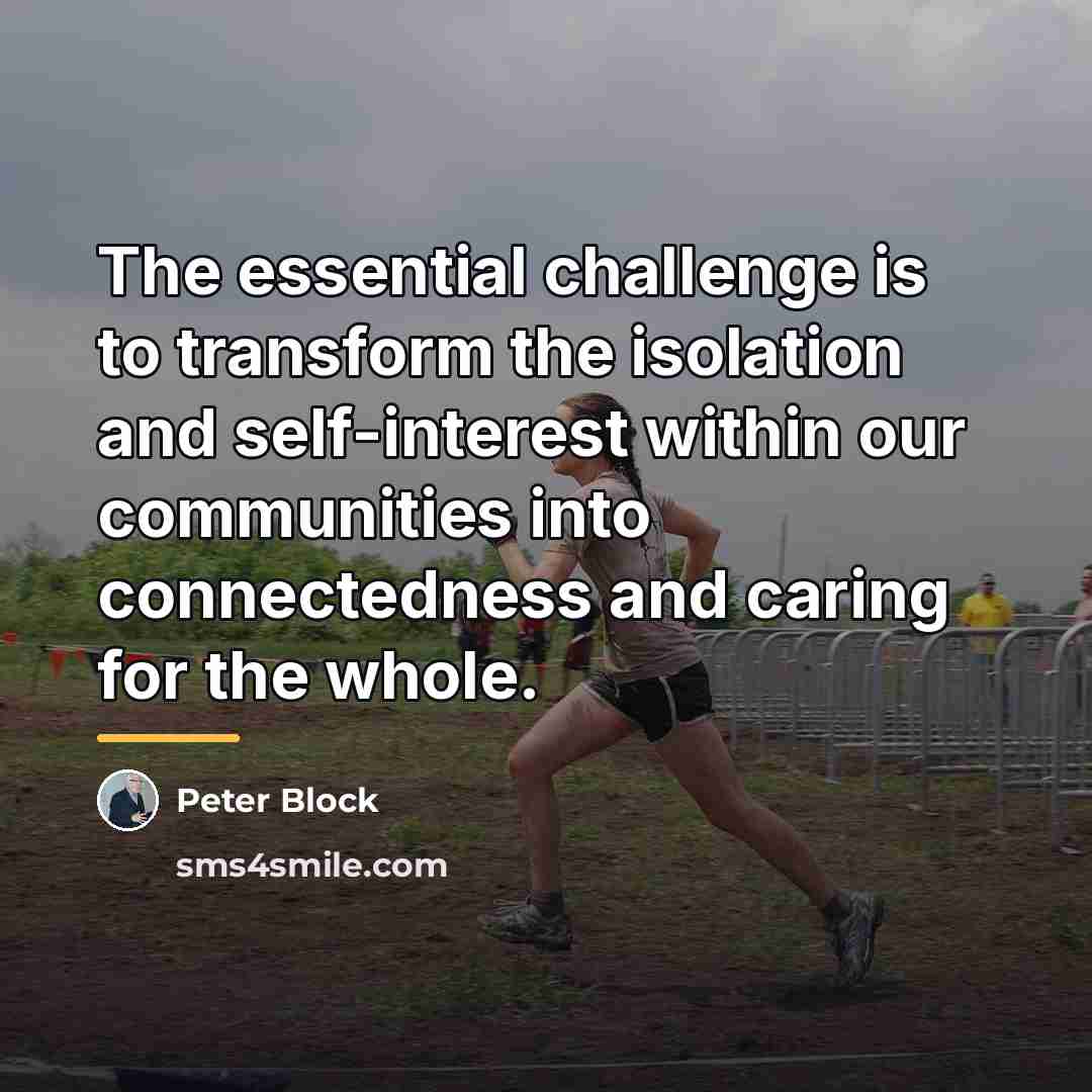 “The essential challenge is to transform the isolation and self-interest…” quote by Peter Block