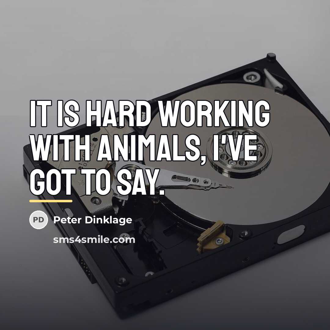 “It is hard working with animals, I've got to say.…” quote by Peter Dinklage