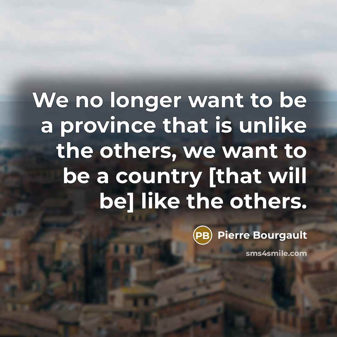 “We no longer want to be a province that is…” quote by Pierre Bourgault