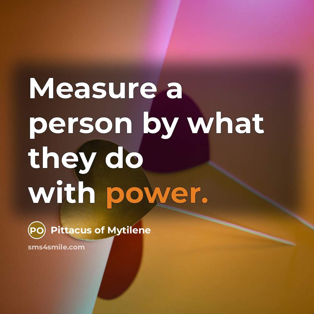 “Measure a person by what they do with power.…” quote by Pittacus of Mytilene
