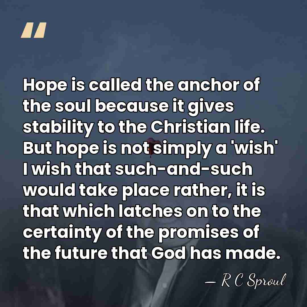 Hope is called the anchor of the soul because it gives stability&hellip; - R C Sproul