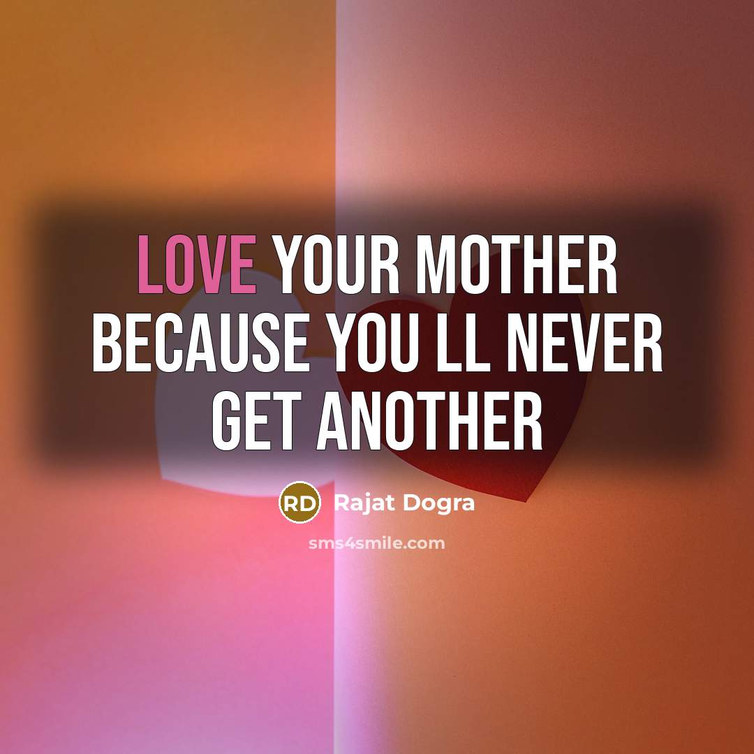 “LOve Your mother because you ll never get another…” quote by Rajat Dogra