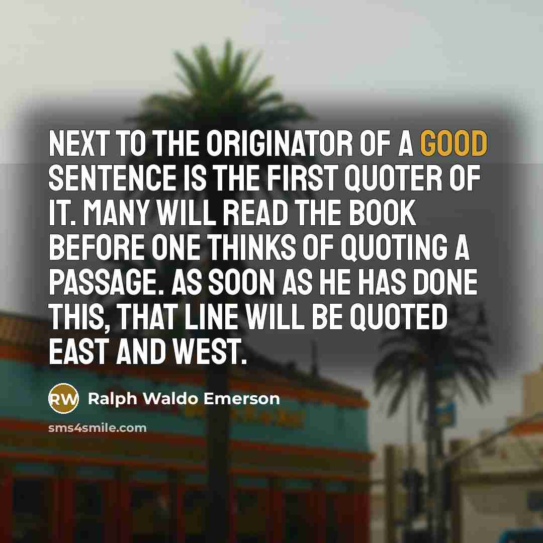 “Next to the originator of a good sentence is the…” quote by Ralph Waldo Emerson