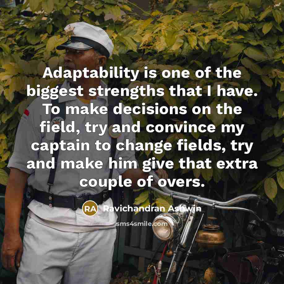 “Adaptability is one of the biggest strengths that I have.…” quote by Ravichandran Ashwin