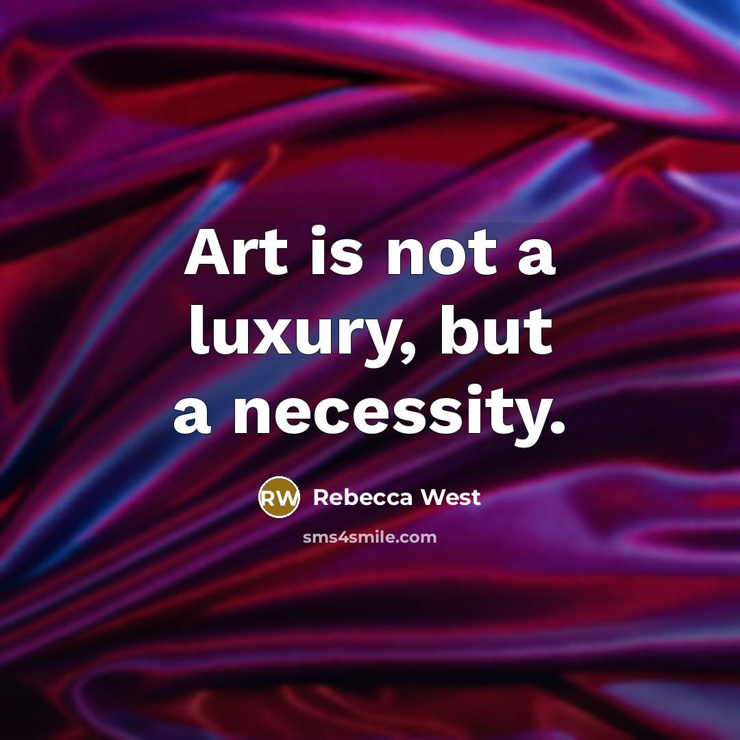 “Art is not a luxury, but a necessity.…” quote by Rebecca West