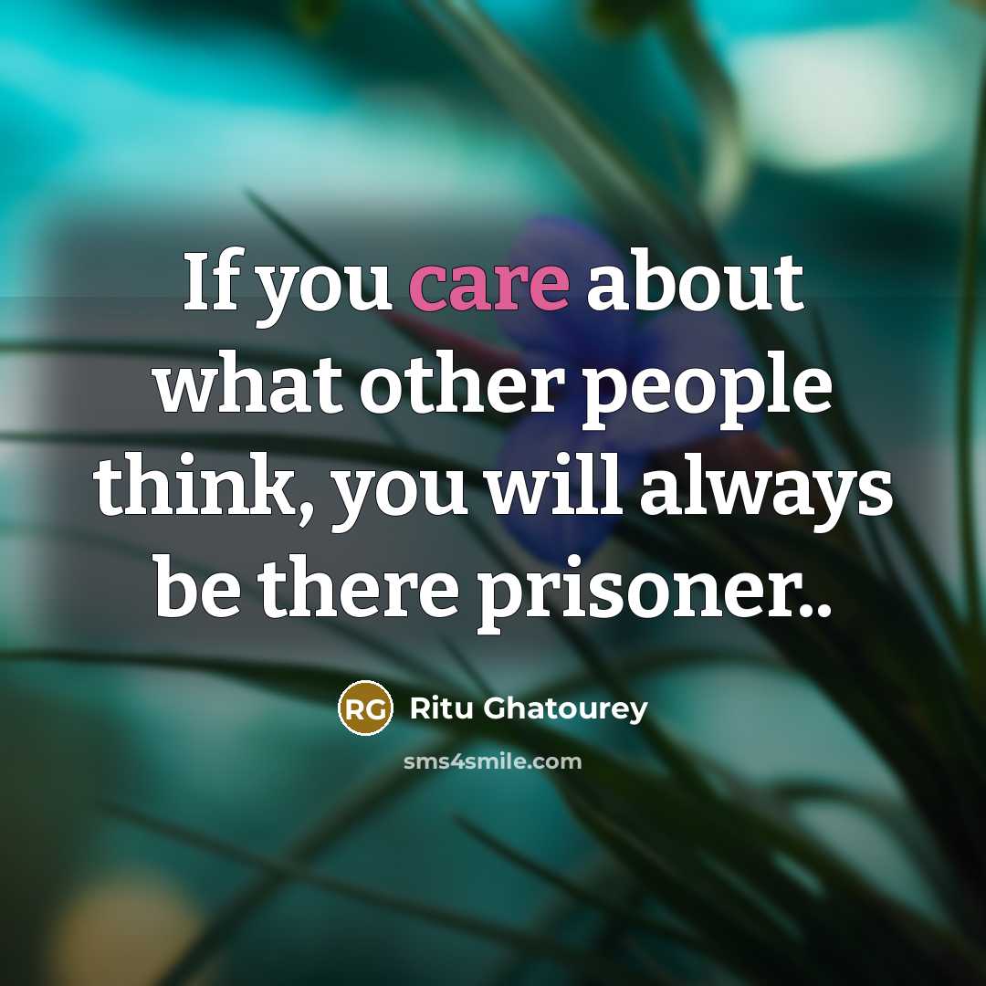 “If you care about what other people think, you will always be there prisoner..” quote by Ritu Ghatourey