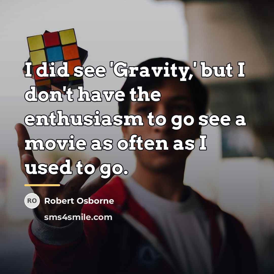 “I did see 'Gravity,' but I don't have the enthusiasm…” quote by Robert Osborne