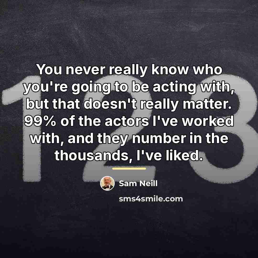 “You never really know who you're going to be acting…” quote by Sam Neill