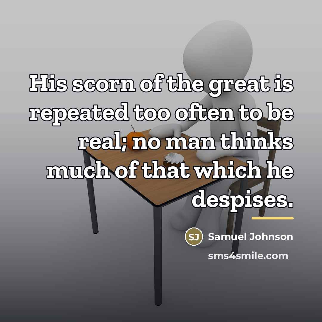 “His scorn of the great is repeated too often to…” quote by Samuel Johnson