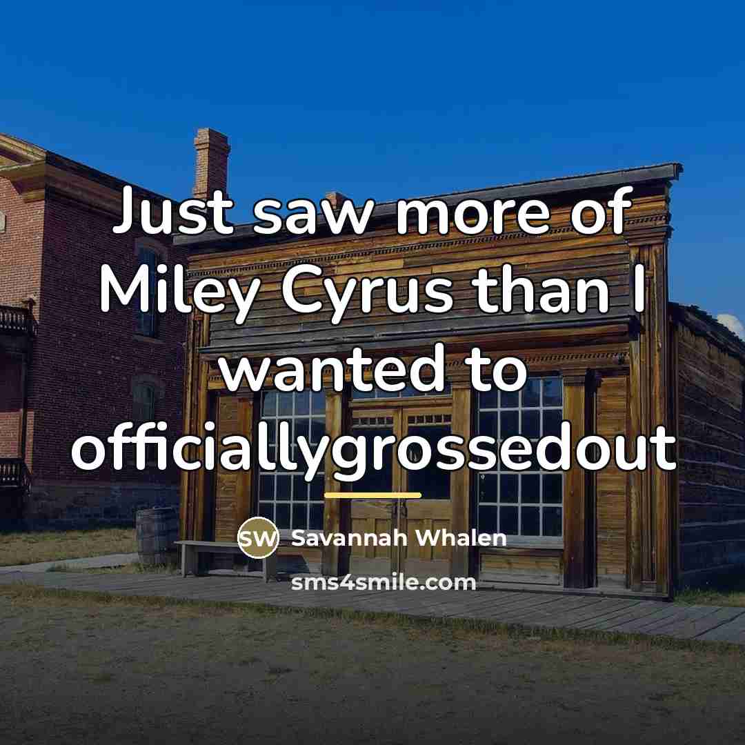 “Just saw more of Miley Cyrus than I wanted to…” quote by Savannah Whalen