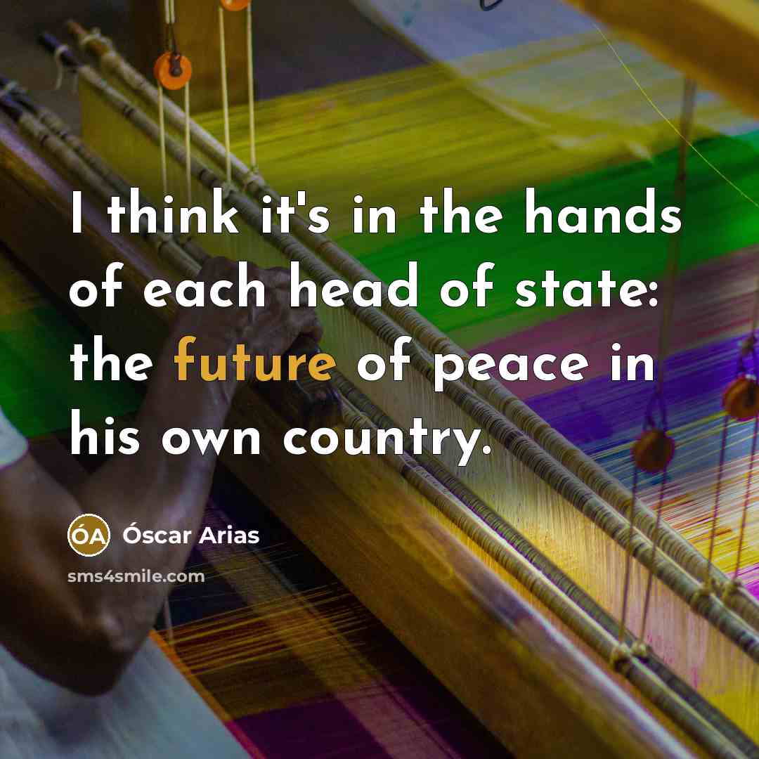 “I think it's in the hands of each head of…” quote by Óscar Arias