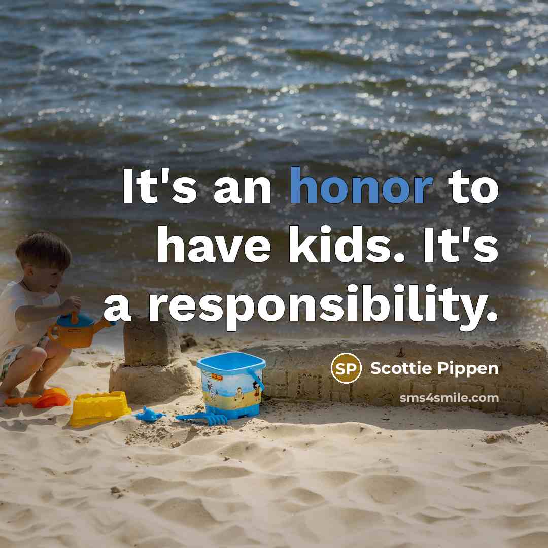 “It's an honor to have kids. It's a responsibility.” quote by Scottie Pippen